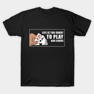 Life is too short to play bad cards T-Shirt